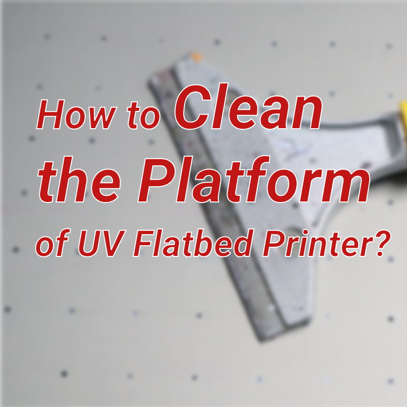 How to Clean the Platform of a UV Flatbed Printer